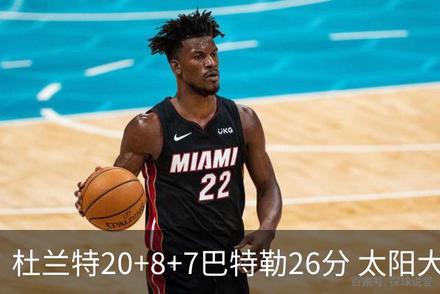 杜兰特20+8+7巴特勒26分 太阳大胜送热火7连败